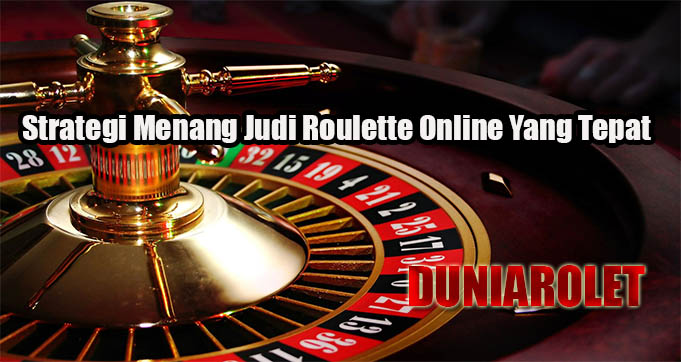 Strategi Menang Judi Roulette Online Yang Tepat